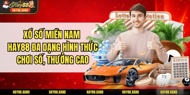 Xổ Số Miền Nam HAY88 - Đa Dạng Hình Thức Chơi Số, Thưởng Cao